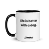 Life is better with a dog. - Mug