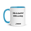 Life is better with a dog. - Mug