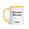 Life is better with a dog. - Mug